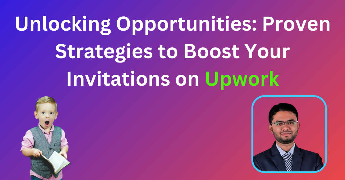 Unlocking Opportunities: Proven Strategies to Boost Your Invitations on Upwork